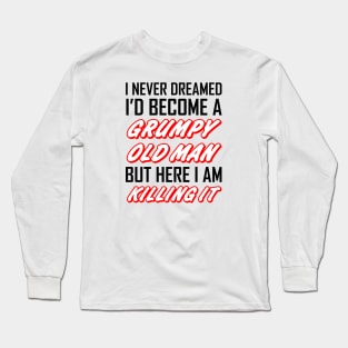 I Never Dreamed I'd Become A Grumpy Old Man Long Sleeve T-Shirt